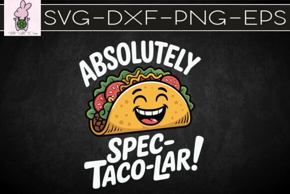 Absolutely Spec-Taco-Lar Funny Taco SVG for Crafts and Graphics