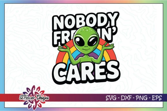 Nobody Freakin Cares Funny Alien SVG for Crafts and Graphics